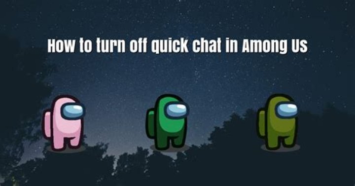 Why cant i turn off quick chat in among us